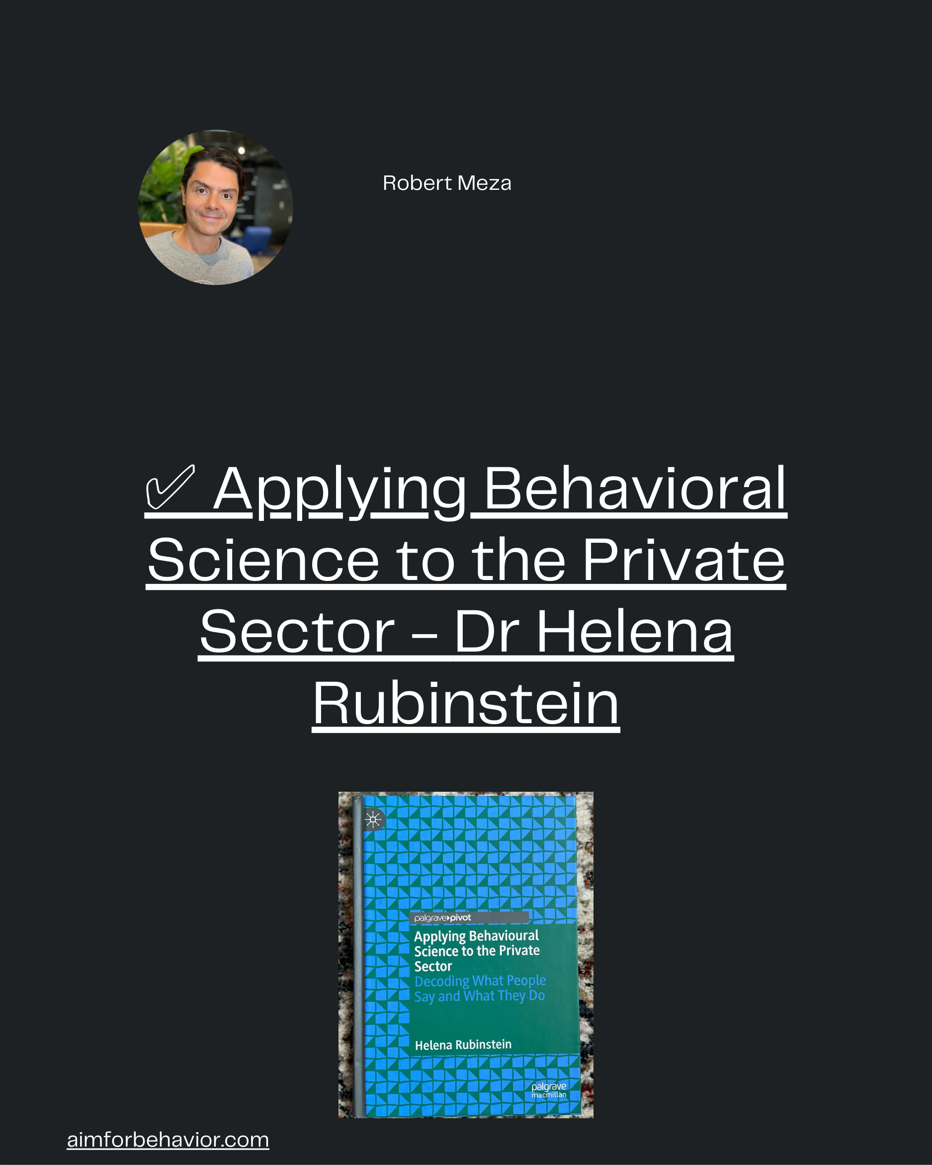 Robert Meza
aimforbehavior.com
✅ Applying Behavioral
Science to the Private
Sector - Dr Helena
Rubinstein