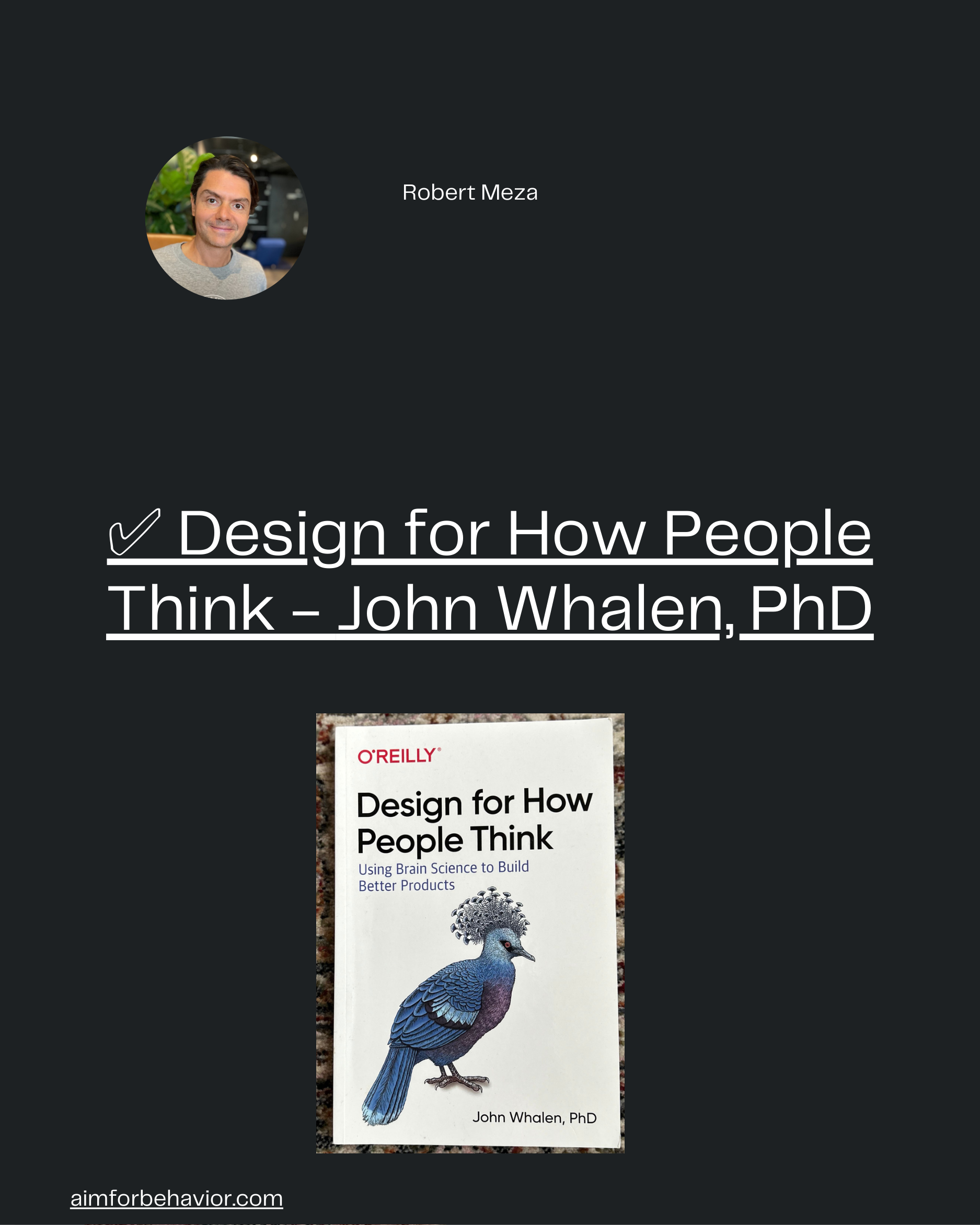 Robert Meza
✅ Design for How People
Think - John Whalen, PhD

aimforbehavior.com
