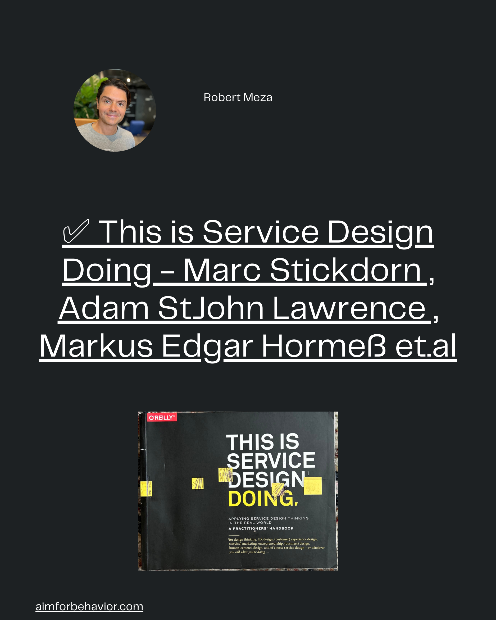 Robert Meza
aimforbehavior.com
✅ This is Service Design
Doing - Marc Stickdorn ,
Adam StJohn Lawrence ,
Markus Edgar Hor