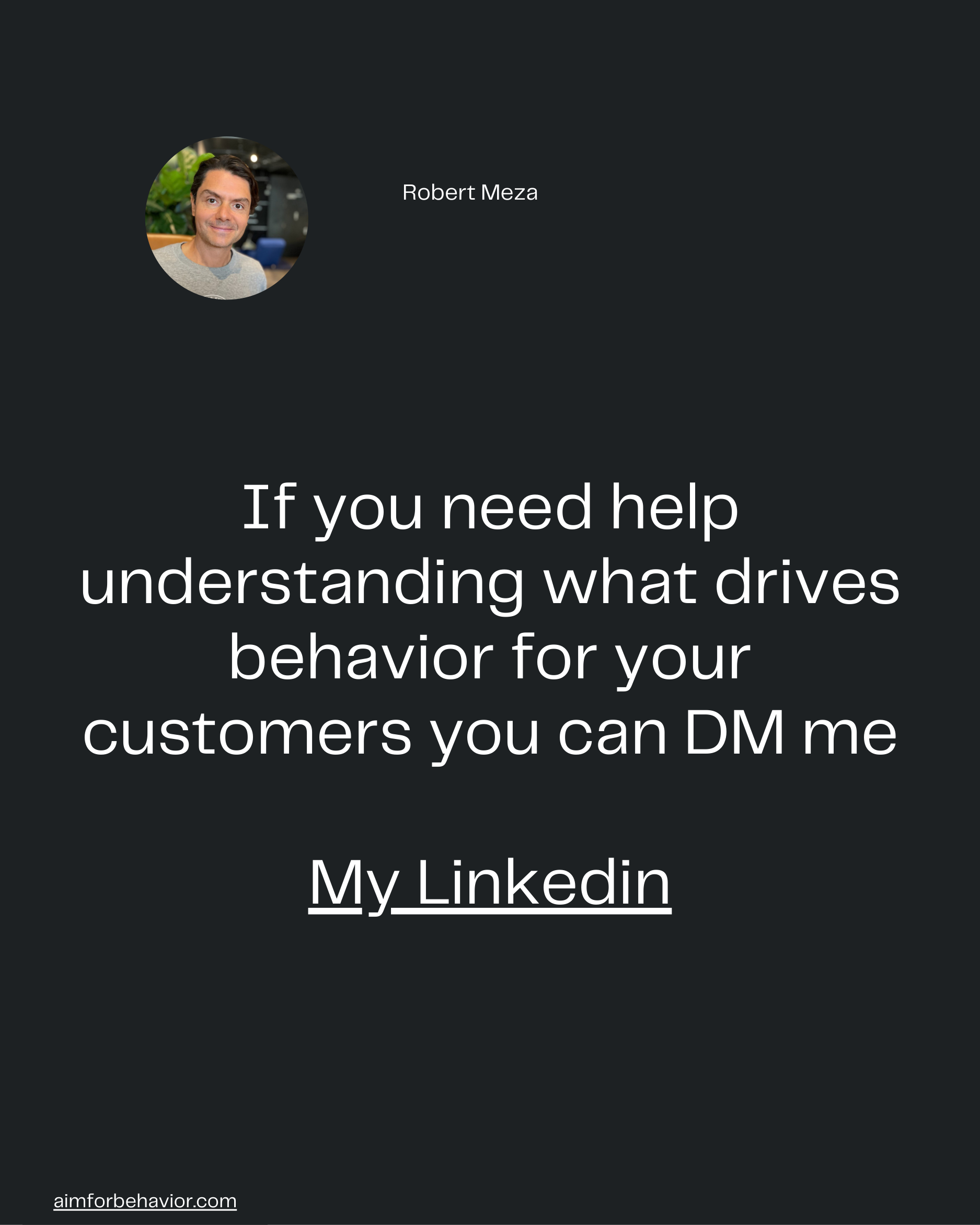 Robert Meza
aimforbehavior.com
If you need help
understanding what drives
behavior for your
customers you can DM me

My 