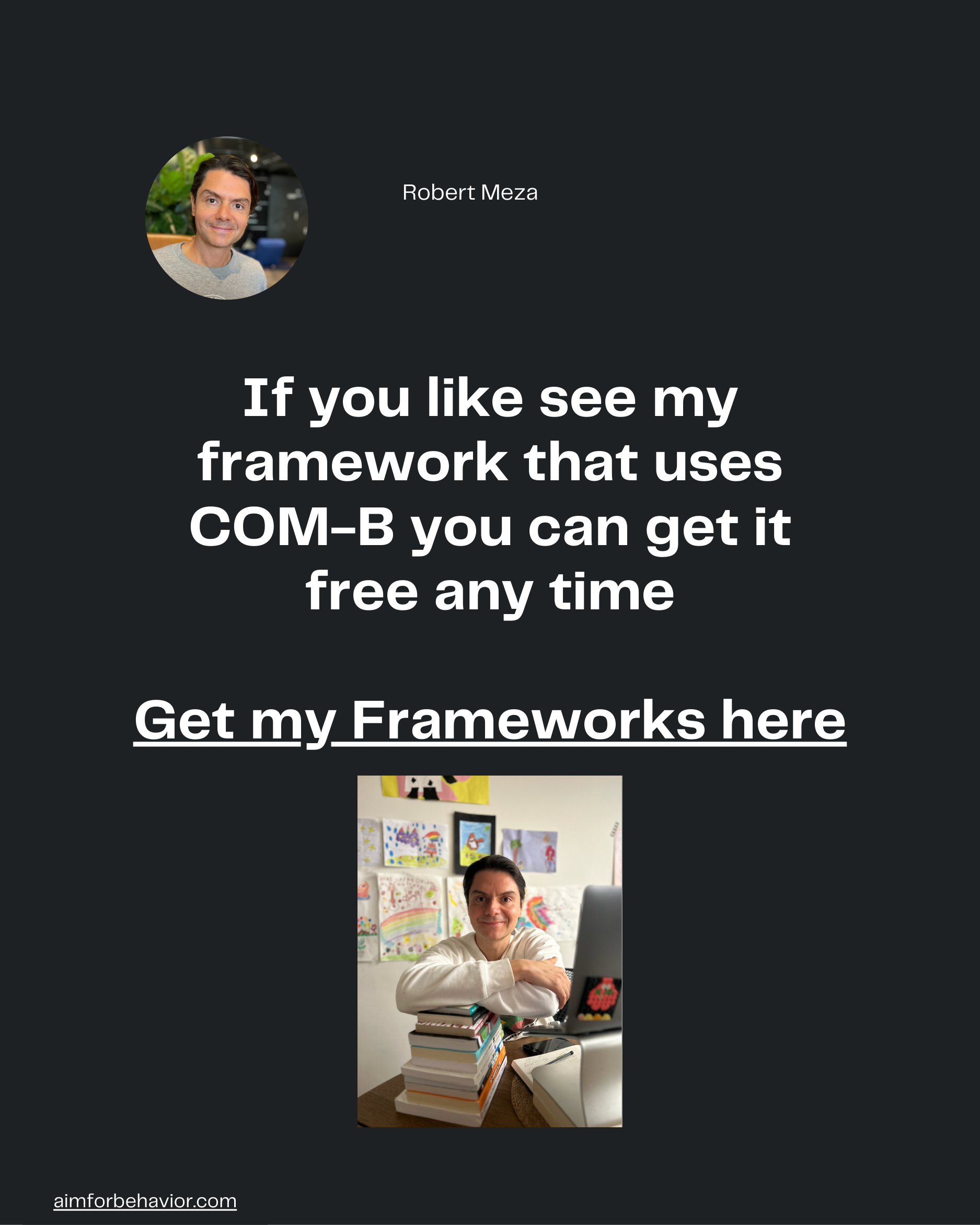 Robert Meza
aimforbehavior.com
If you like see my
framework that uses
COM-B you can get it
free any time

Get my Framewo