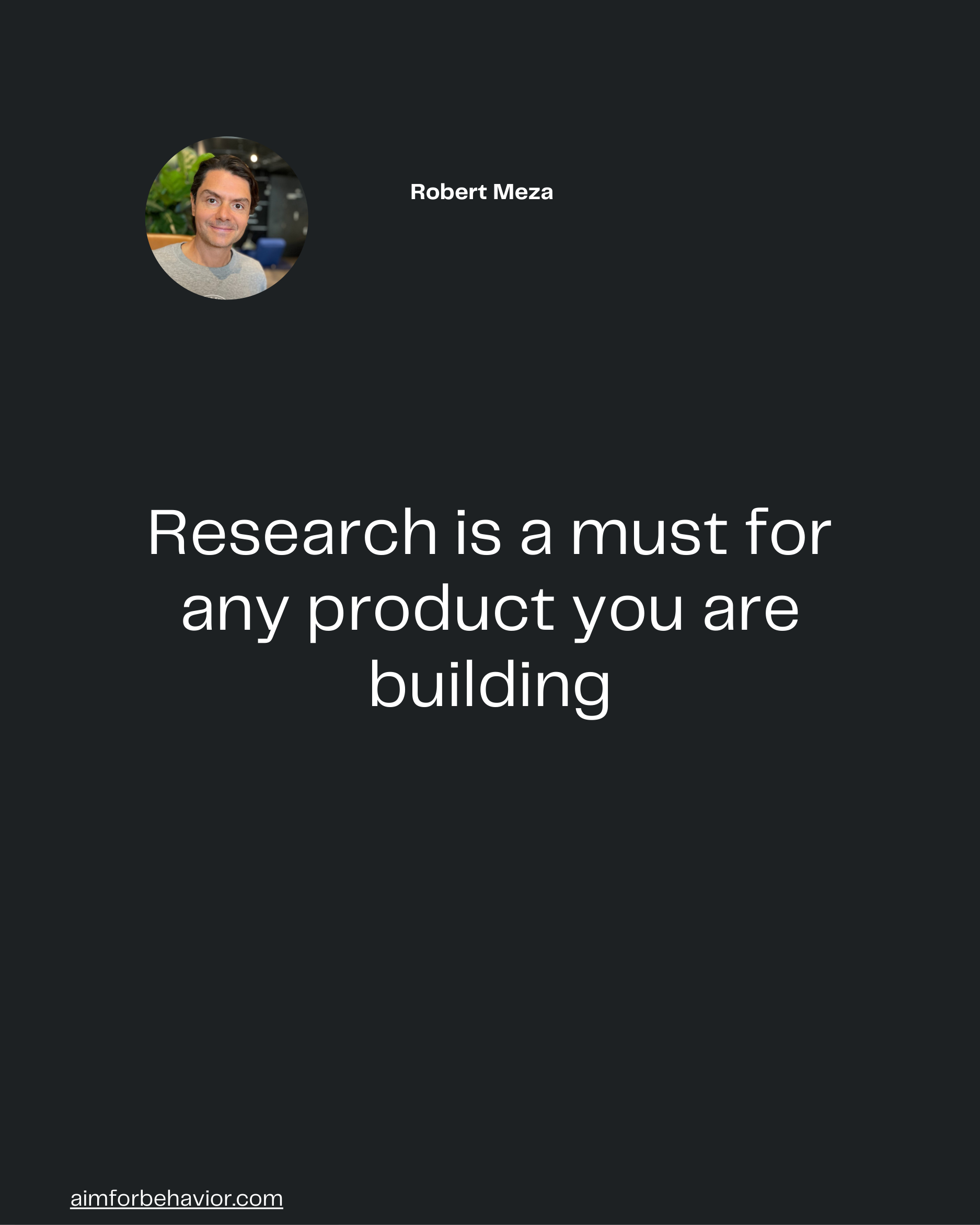 Research is a must for
any product you are
building
aimforbehavior.com
Robert Meza 🧠
