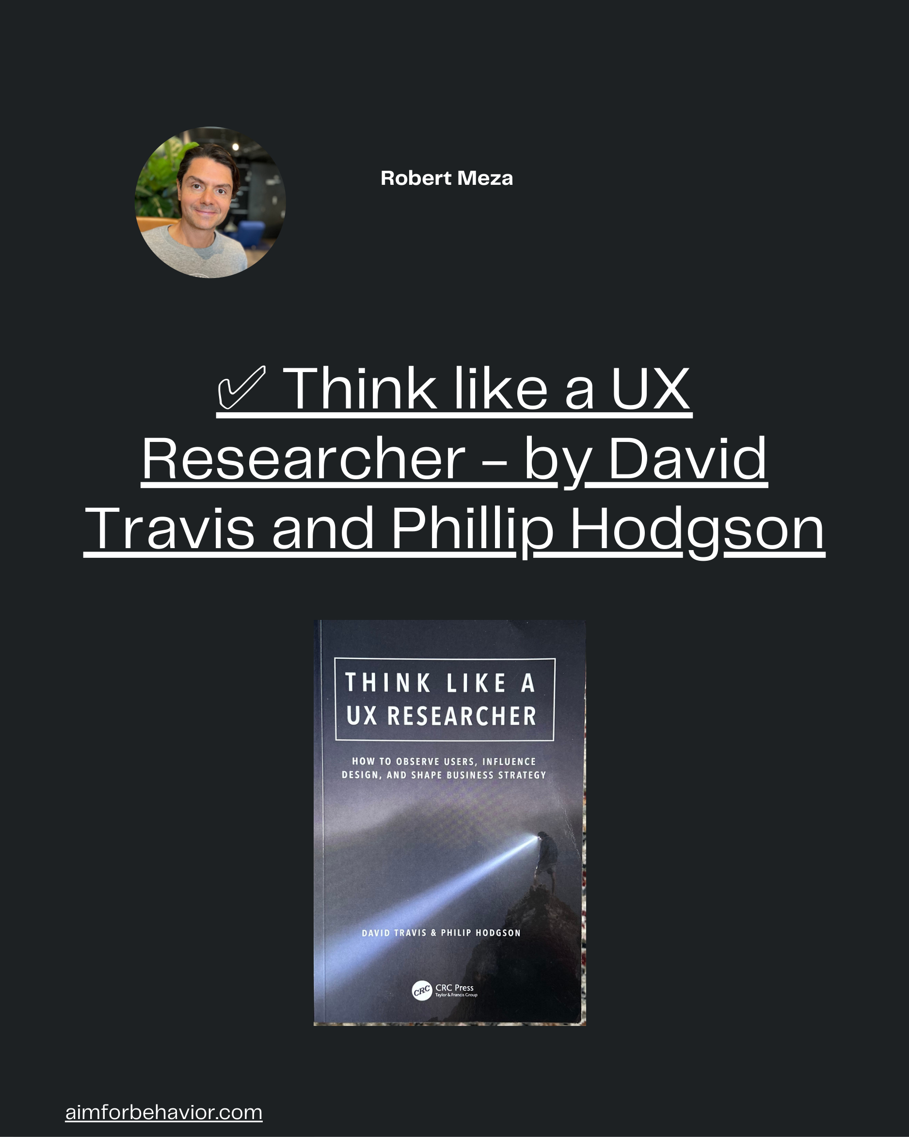 aimforbehavior.com
Robert Meza 🧠
✅ Think like a UX
Researcher - by David
Travis and Phillip Hodgson