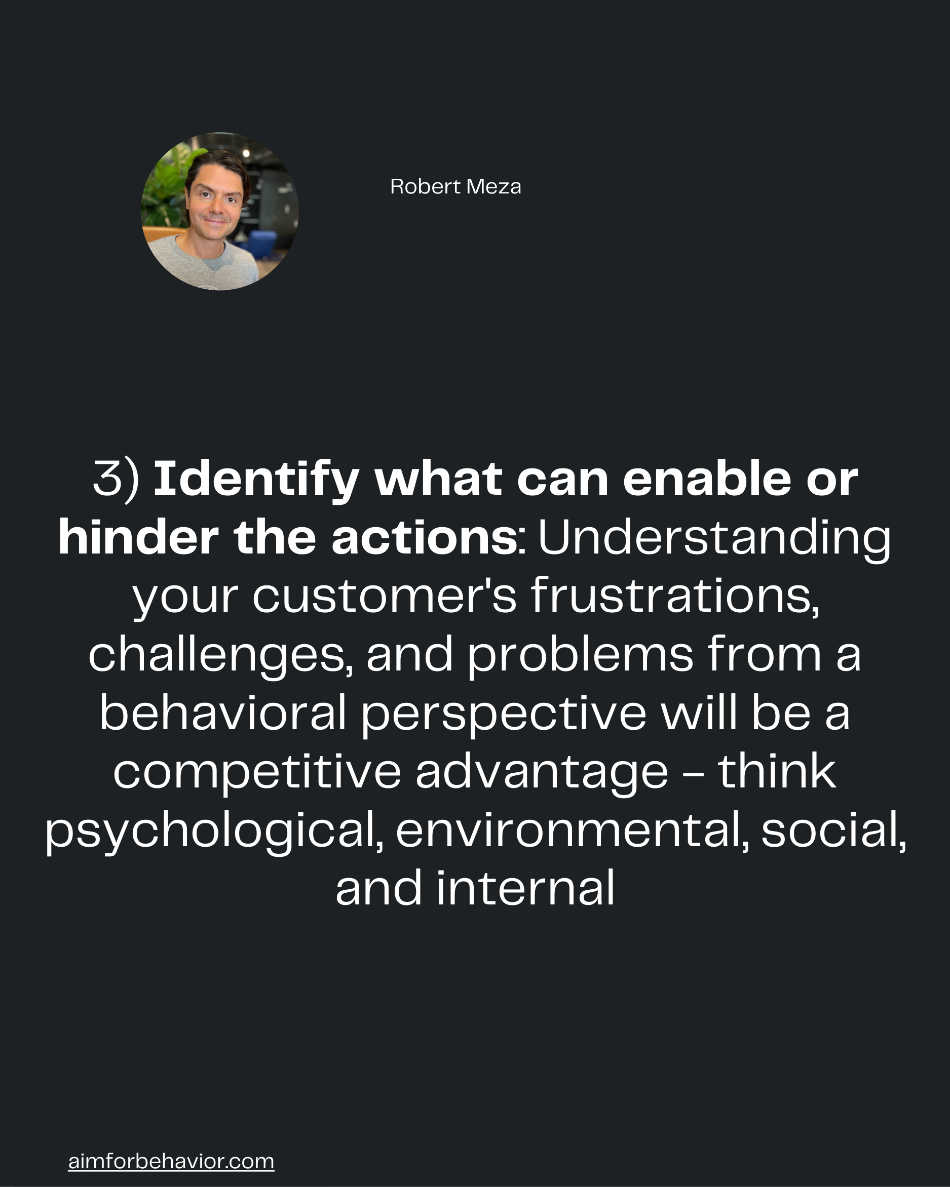 Robert Meza
3) Identify what can enable or
hinder the actions: Understanding
your customer's frustrations,
challenges, a