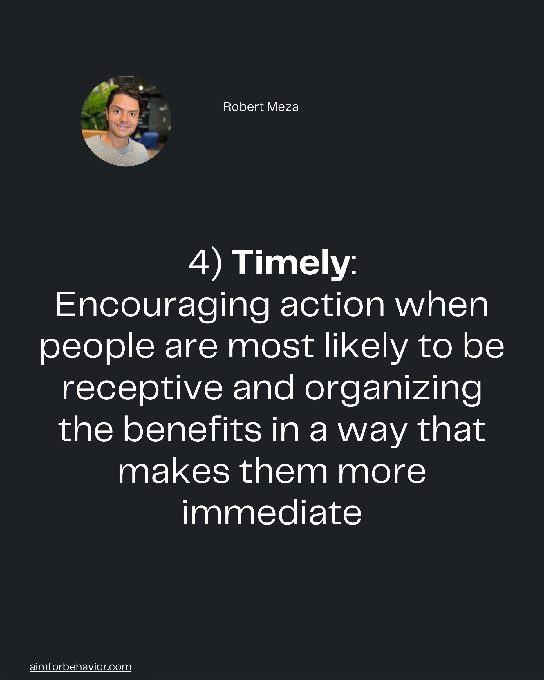 Robert Meza
aimforbehavior.com
4) Timely:
Encouraging action when
people are most likely to be
receptive and organizing
