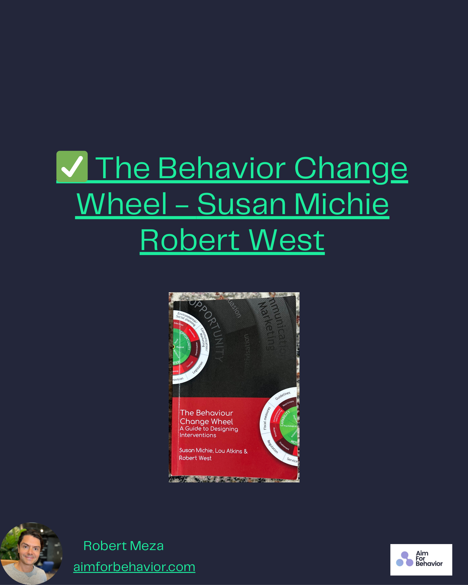 ✅ The Behavior Change
Wheel - Susan Michie
Robert West
Robert Meza
aimforbehavior.com