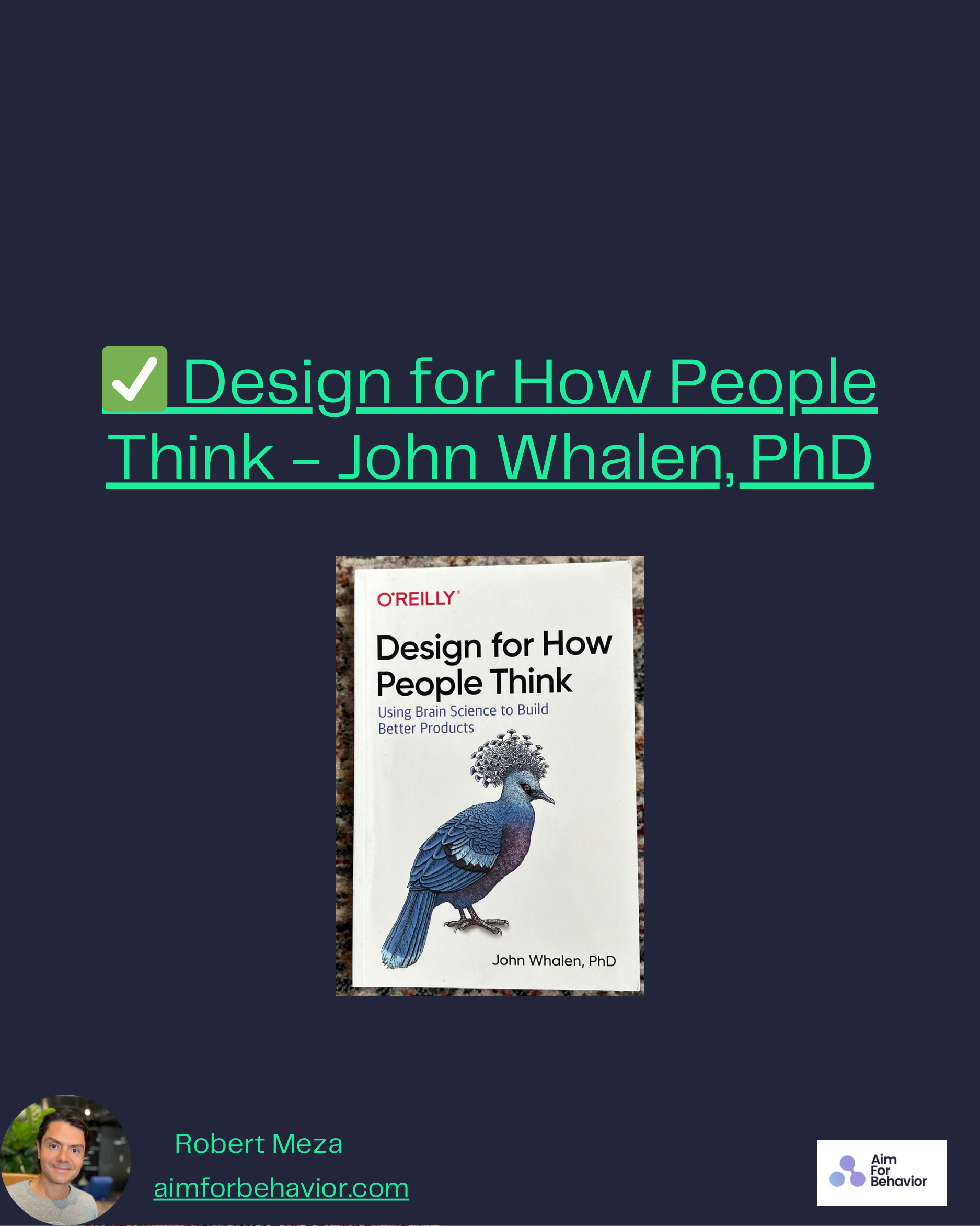 ✅ Design for How People
Think - John Whalen, PhD
Robert Meza
aimforbehavior.com