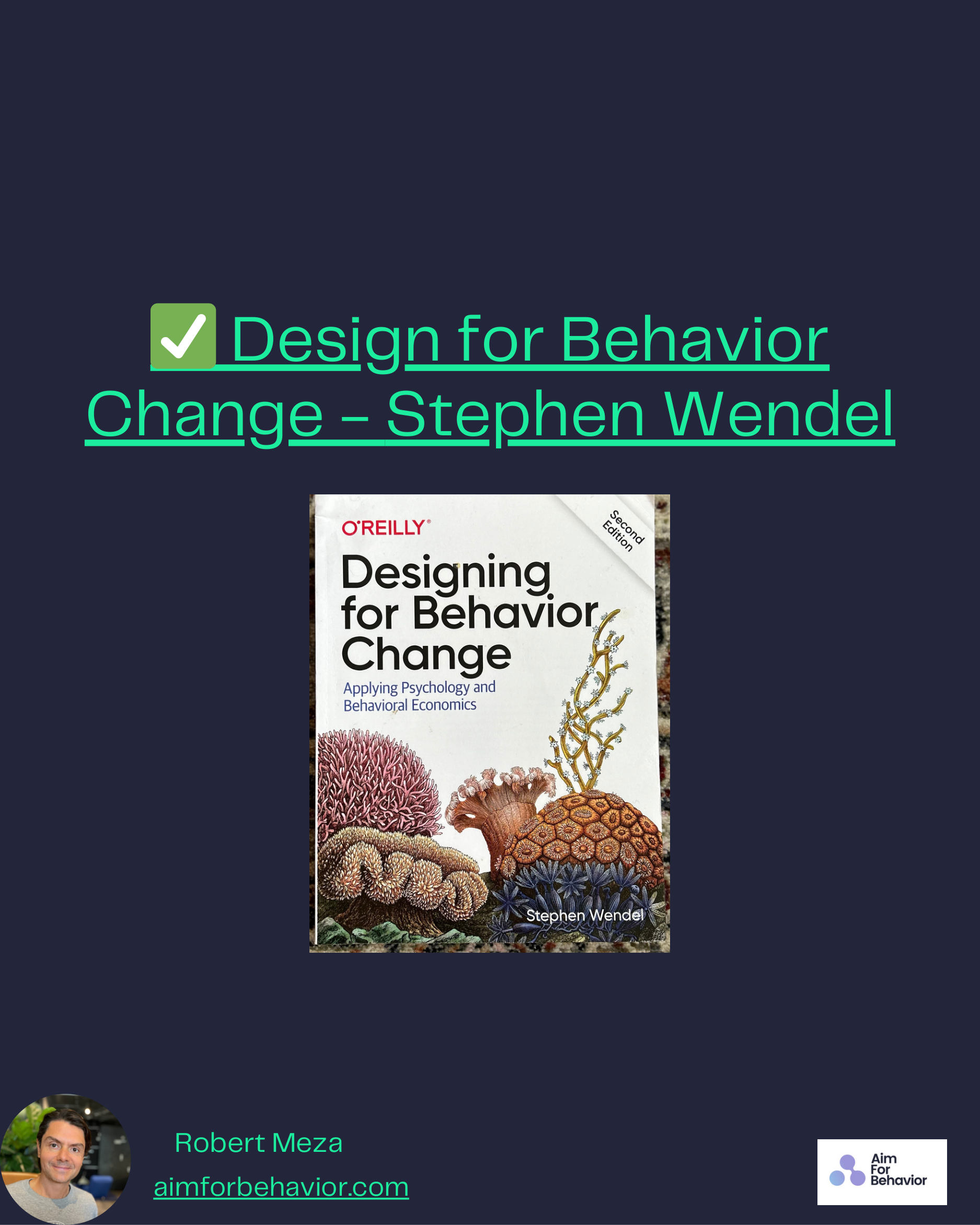 ✅ Design for Behavior
Change - Stephen Wendel
Robert Meza
aimforbehavior.com