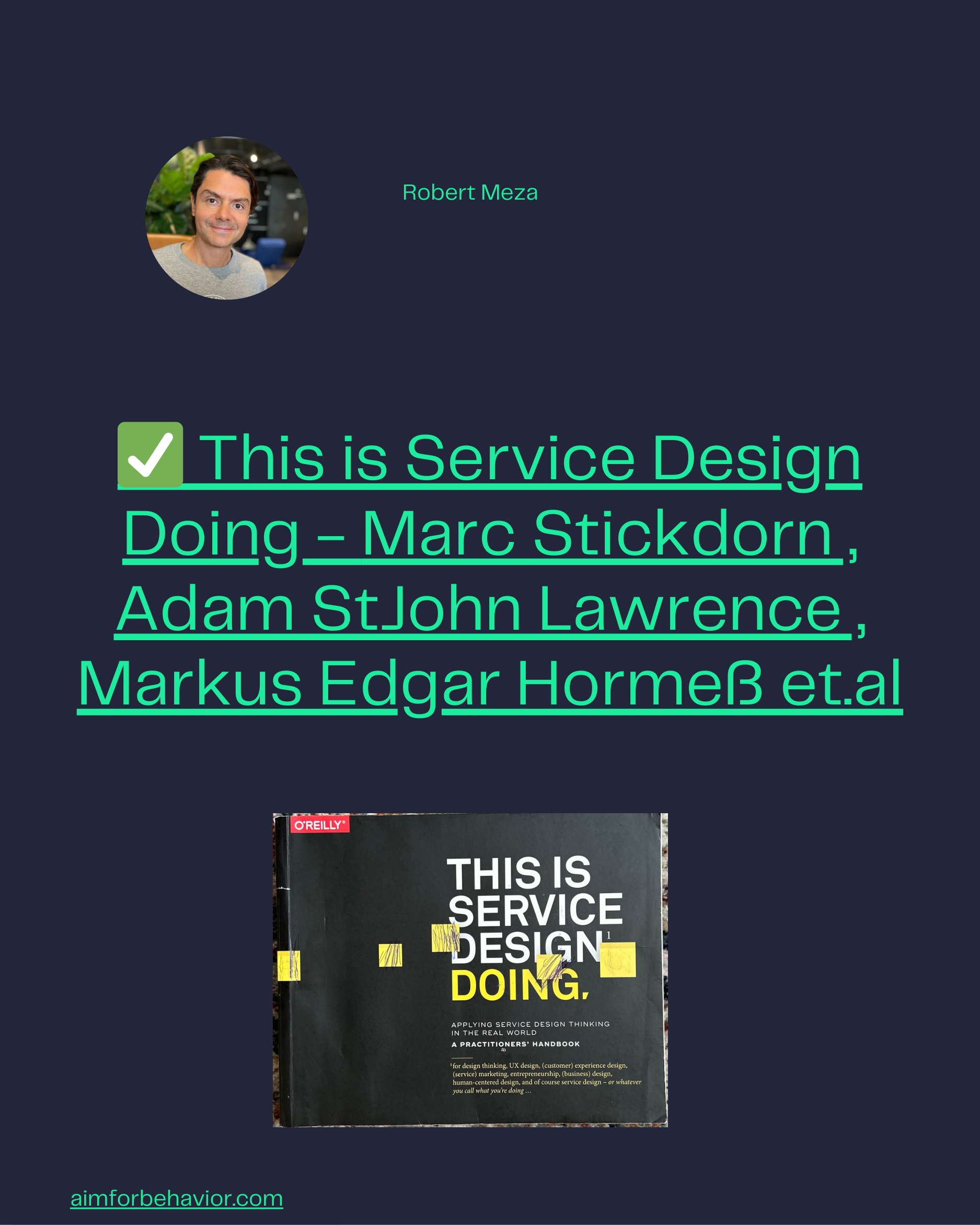Robert Meza
aimforbehavior.com
✅ This is Service Design
Doing - Marc Stickdorn ,
Adam StJohn Lawrence ,
Markus Edgar Hor