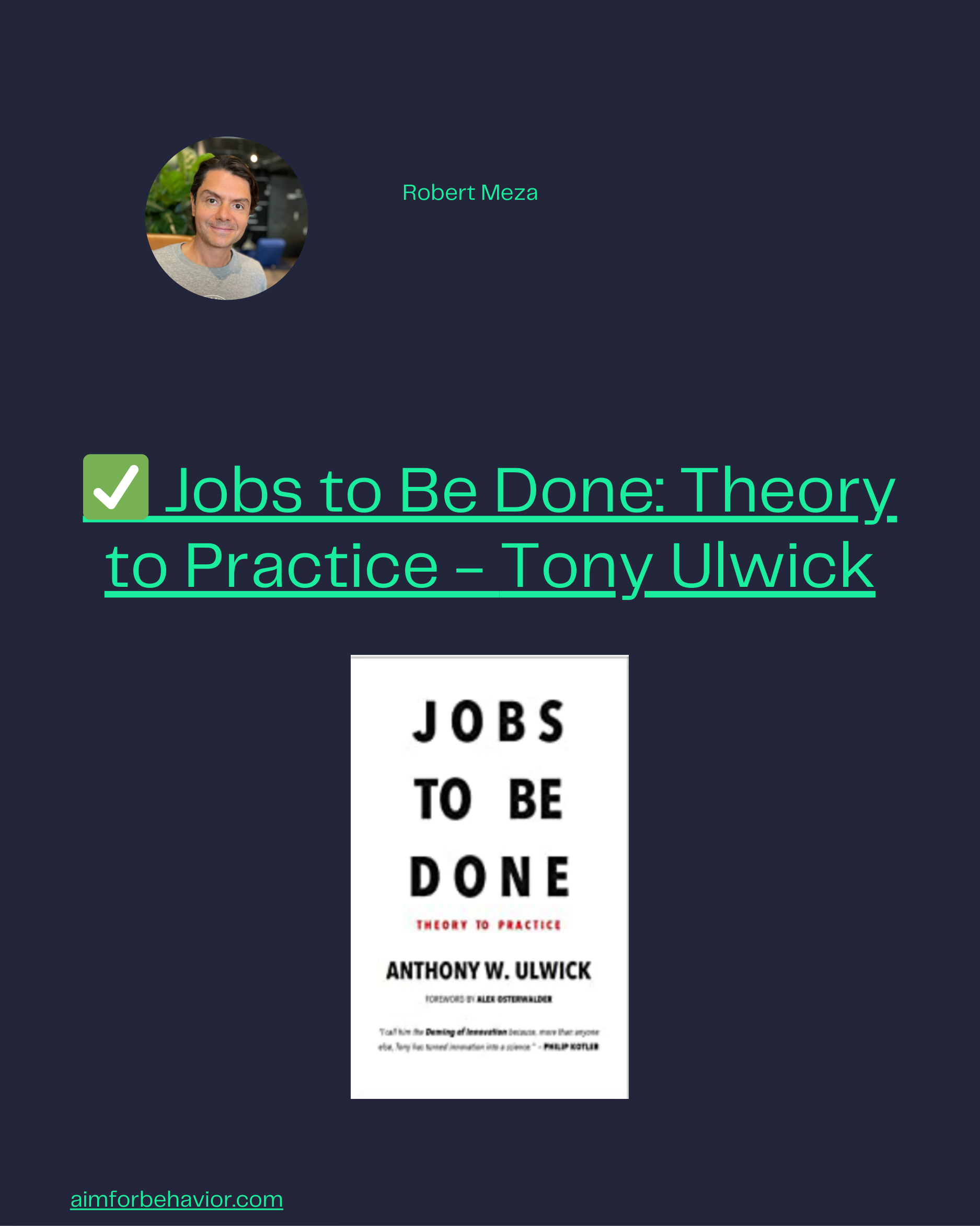 Robert Meza
aimforbehavior.com
✅ Jobs to Be Done: Theory
to Practice - Tony Ulwick