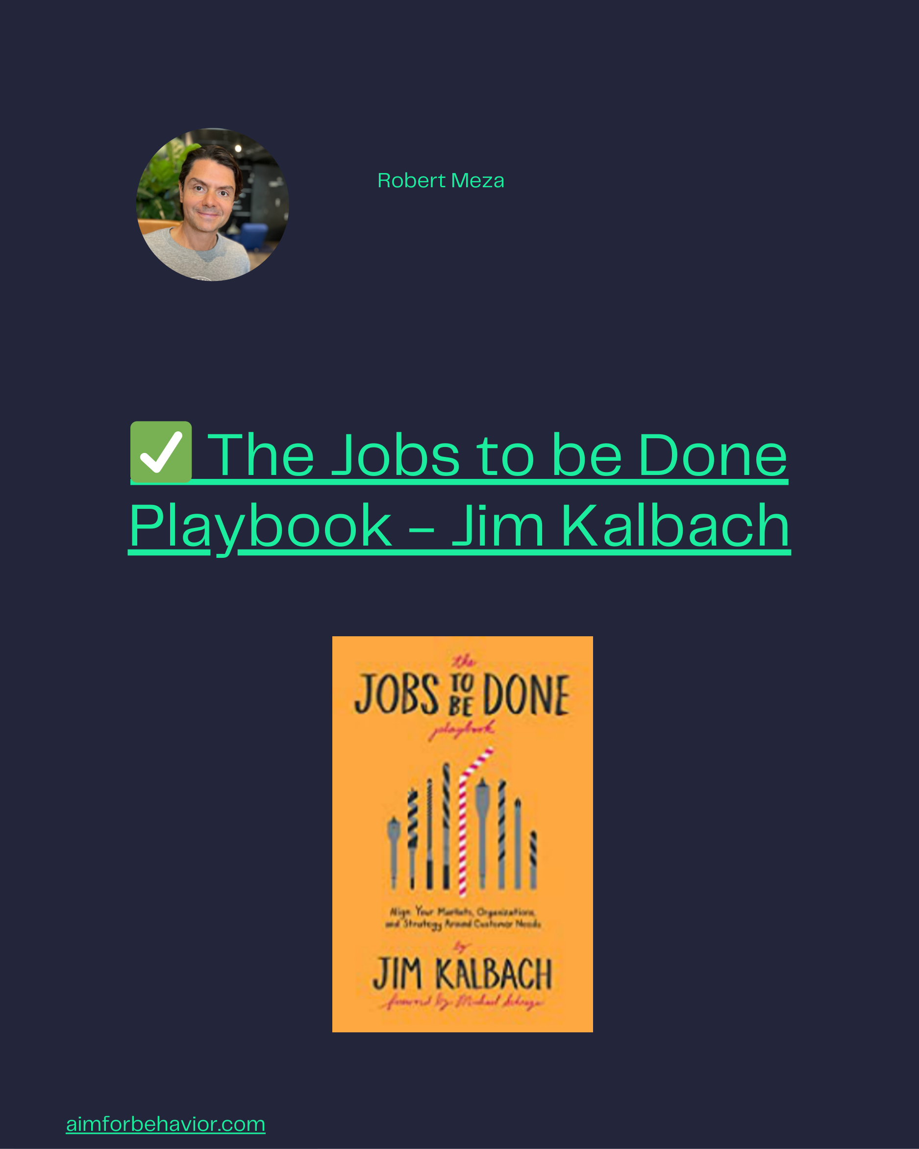 Robert Meza
aimforbehavior.com
✅ The Jobs to be Done
Playbook - Jim Kalbach