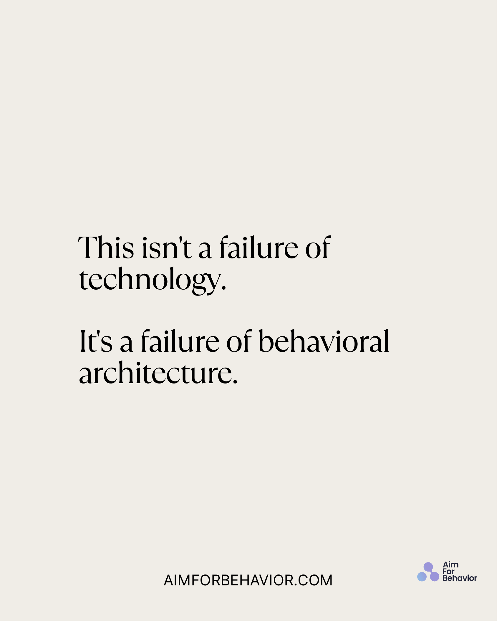 This isn't a failure of
technology. 
It's a failure of behavioral
architecture.
AIMFORBEHAVIOR.COM