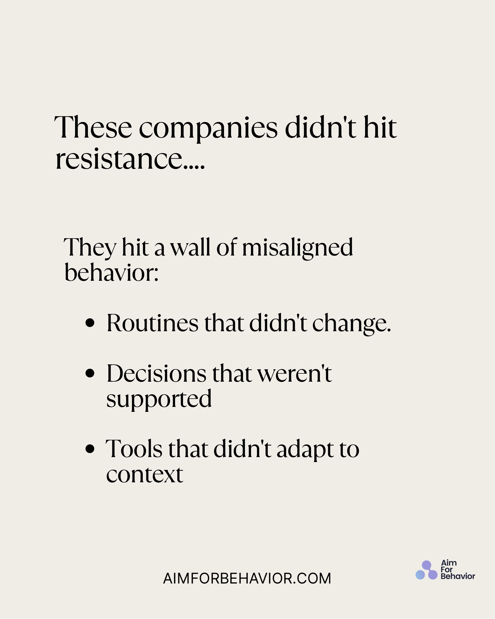 They hit a wall of misaligned
behavior: 
Routines that didn't change.
Decisions that weren't
supported
Tools that didn't