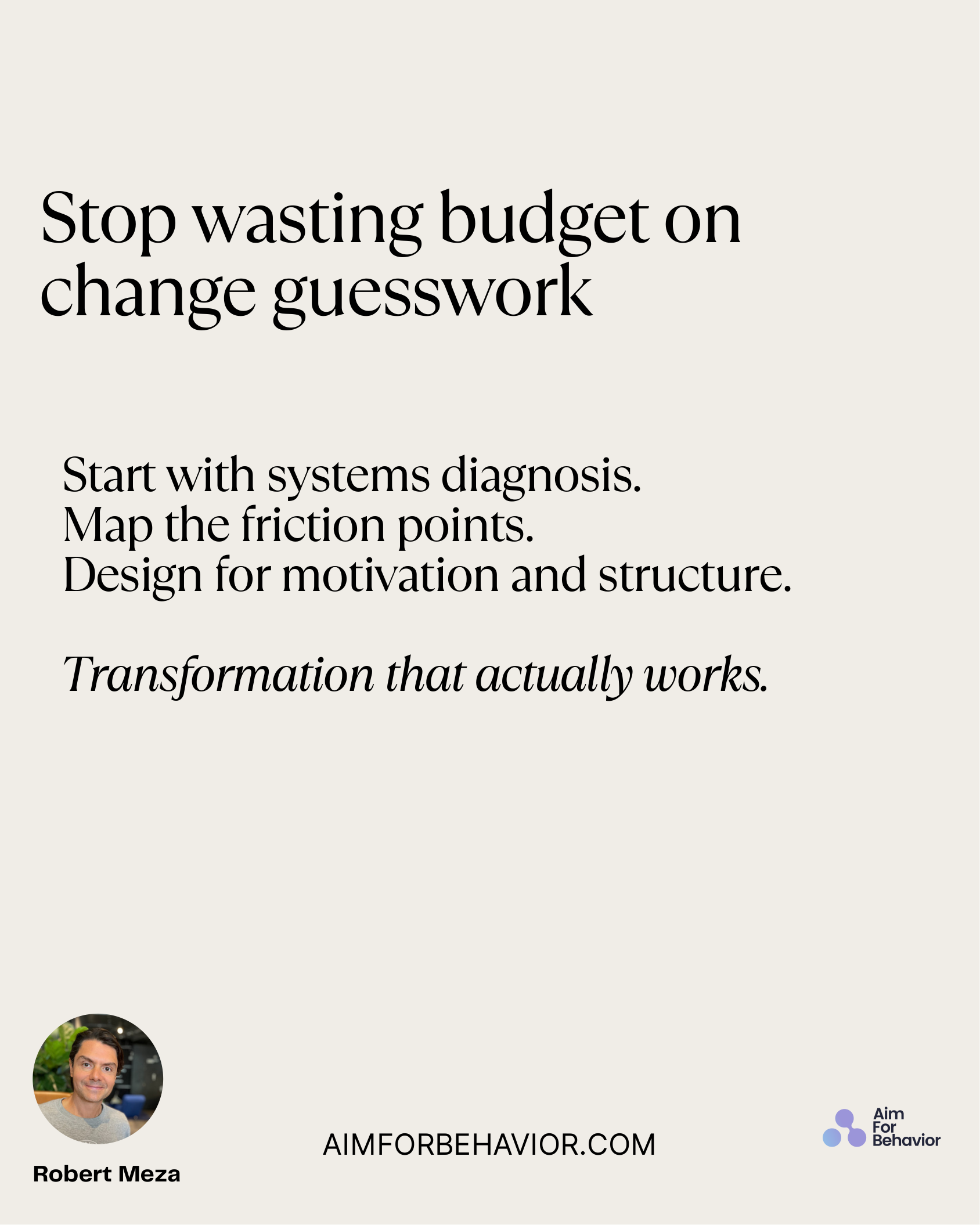 Start with systems diagnosis. 
Map the friction points. 
Design for motivation and structure.
Transformation that actual