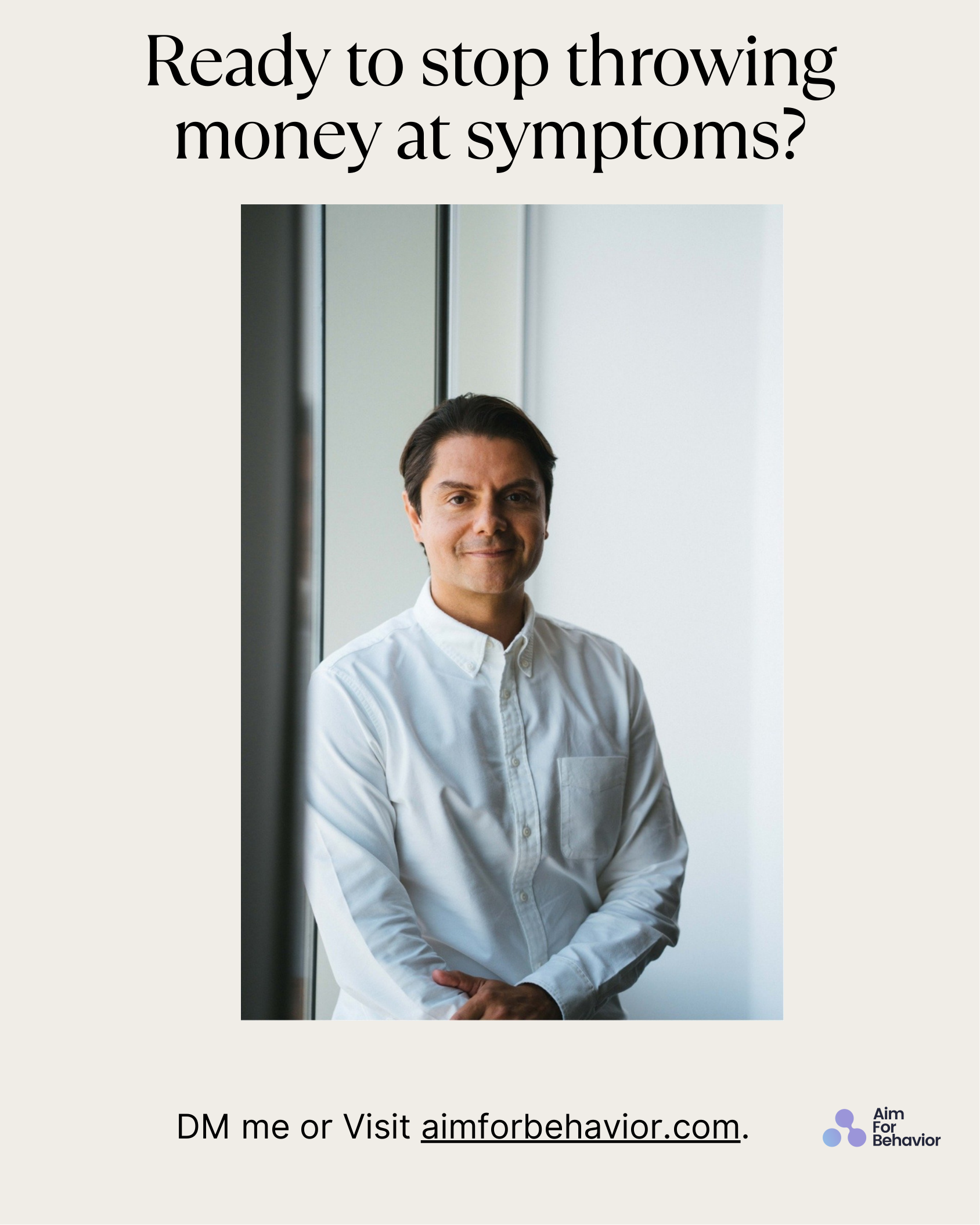 Ready to stop throwing
money at symptoms?
DM me or Visit aimforbehavior.com.