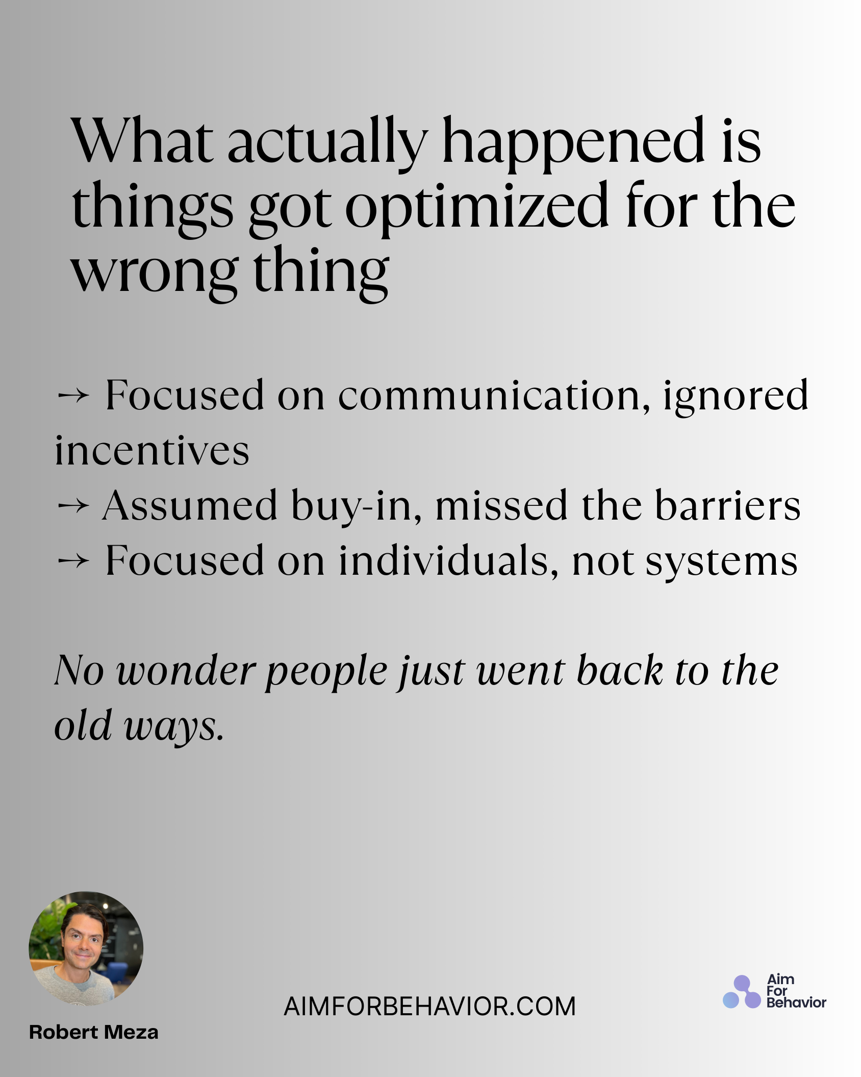 What actually happened is
things got optimized for the
wrong thing
AIMFORBEHAVIOR.COM
Robert Meza 
→ Focused on communic