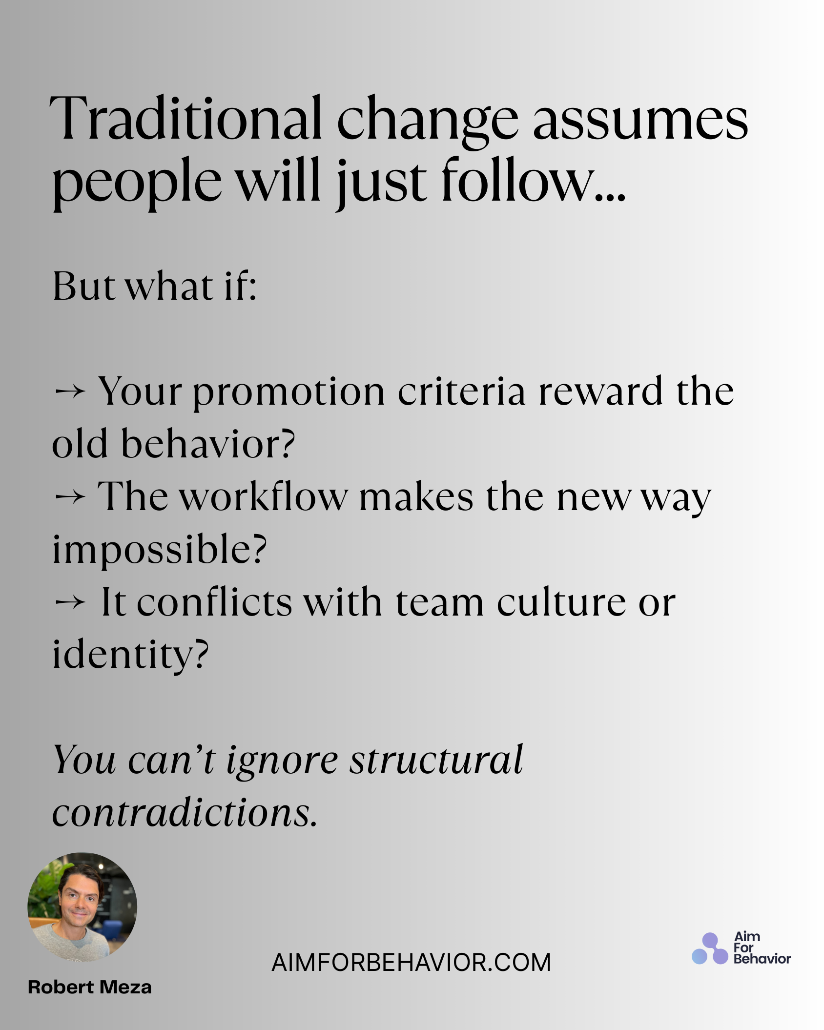 Traditional change assumes
people will just follow...
AIMFORBEHAVIOR.COM
Robert Meza 
But what if: 
→ Your promotion cri