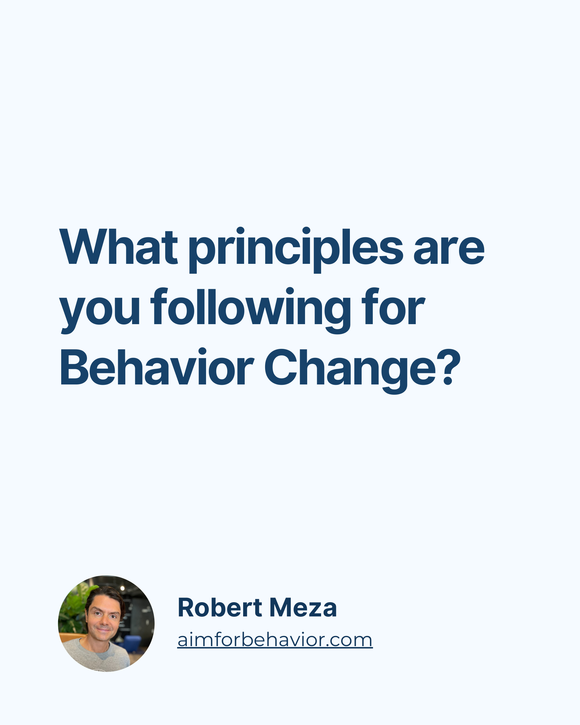 What principles are
you following for
Behavior Change?
Robert Meza
aimforbehavior.com