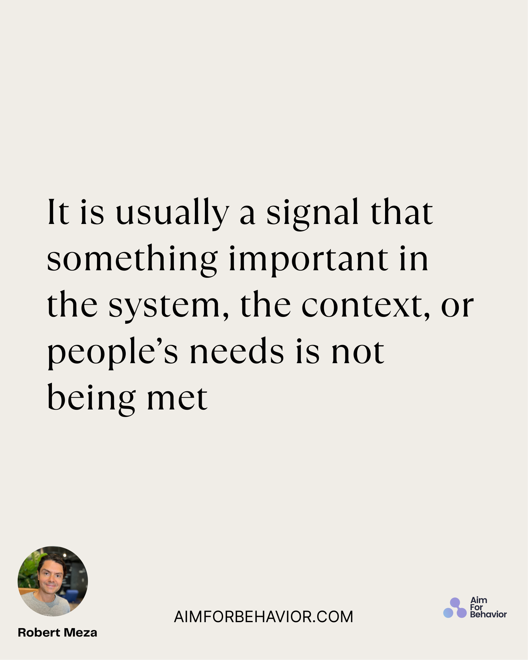 AIMFORBEHAVIOR.COM
Robert Meza 
It is usually a signal that
something important in
the system, the context, or
people’s 
