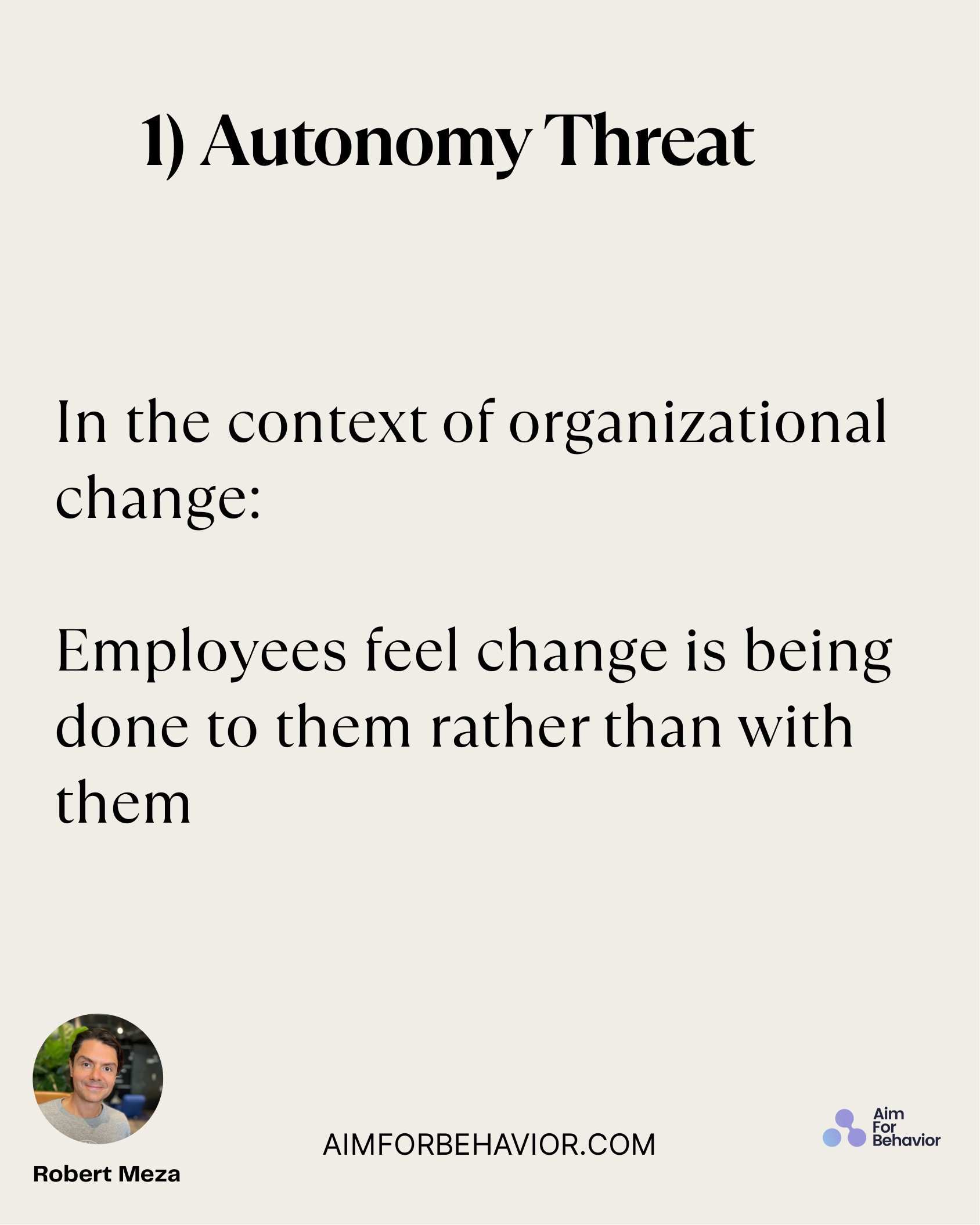 1) Autonomy Threat
AIMFORBEHAVIOR.COM
Robert Meza 
In the context of organizational
change:
Employees feel change is bei