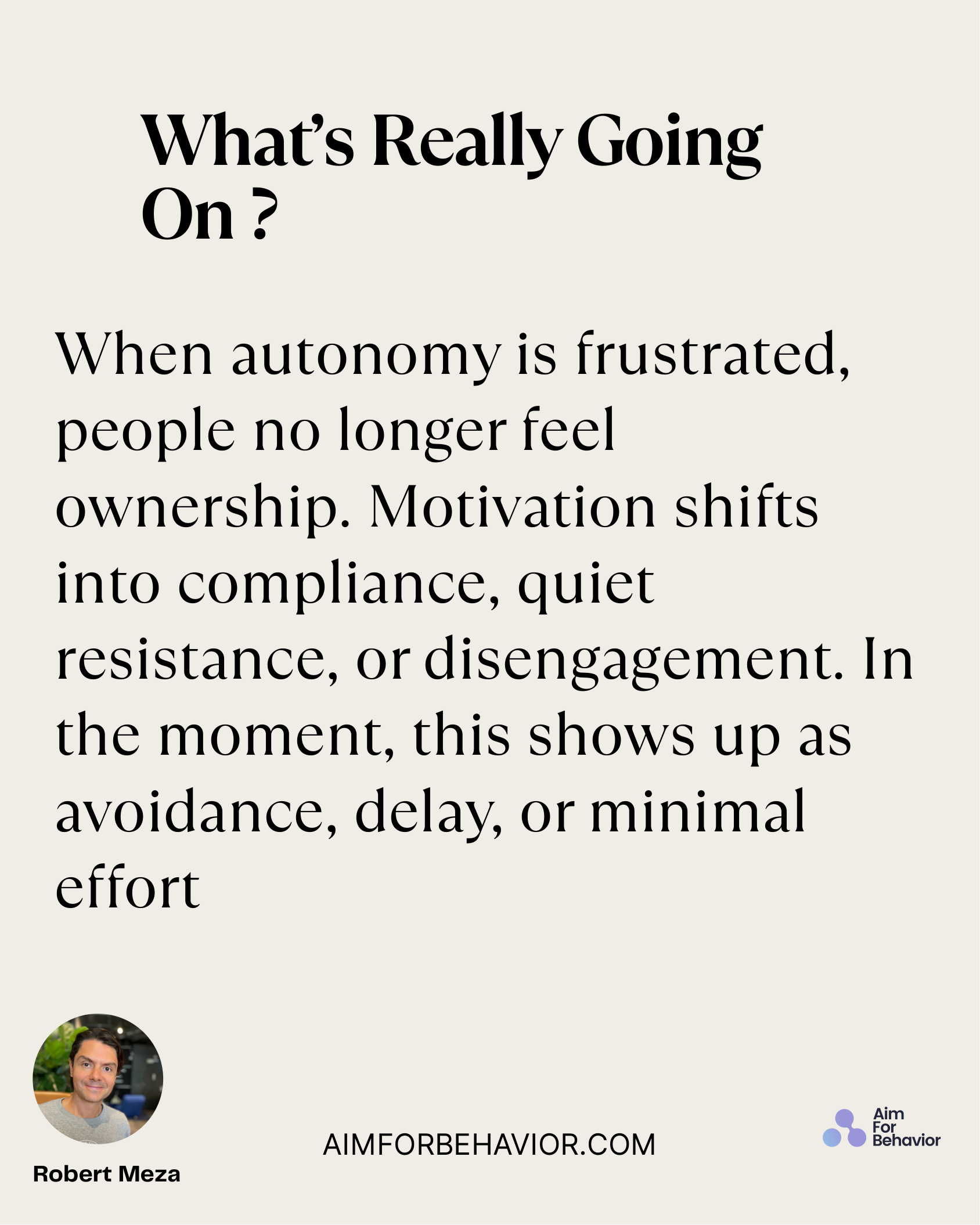What’s Really Going
On ?
AIMFORBEHAVIOR.COM
Robert Meza 
When autonomy is frustrated,
people no longer feel
ownership. M