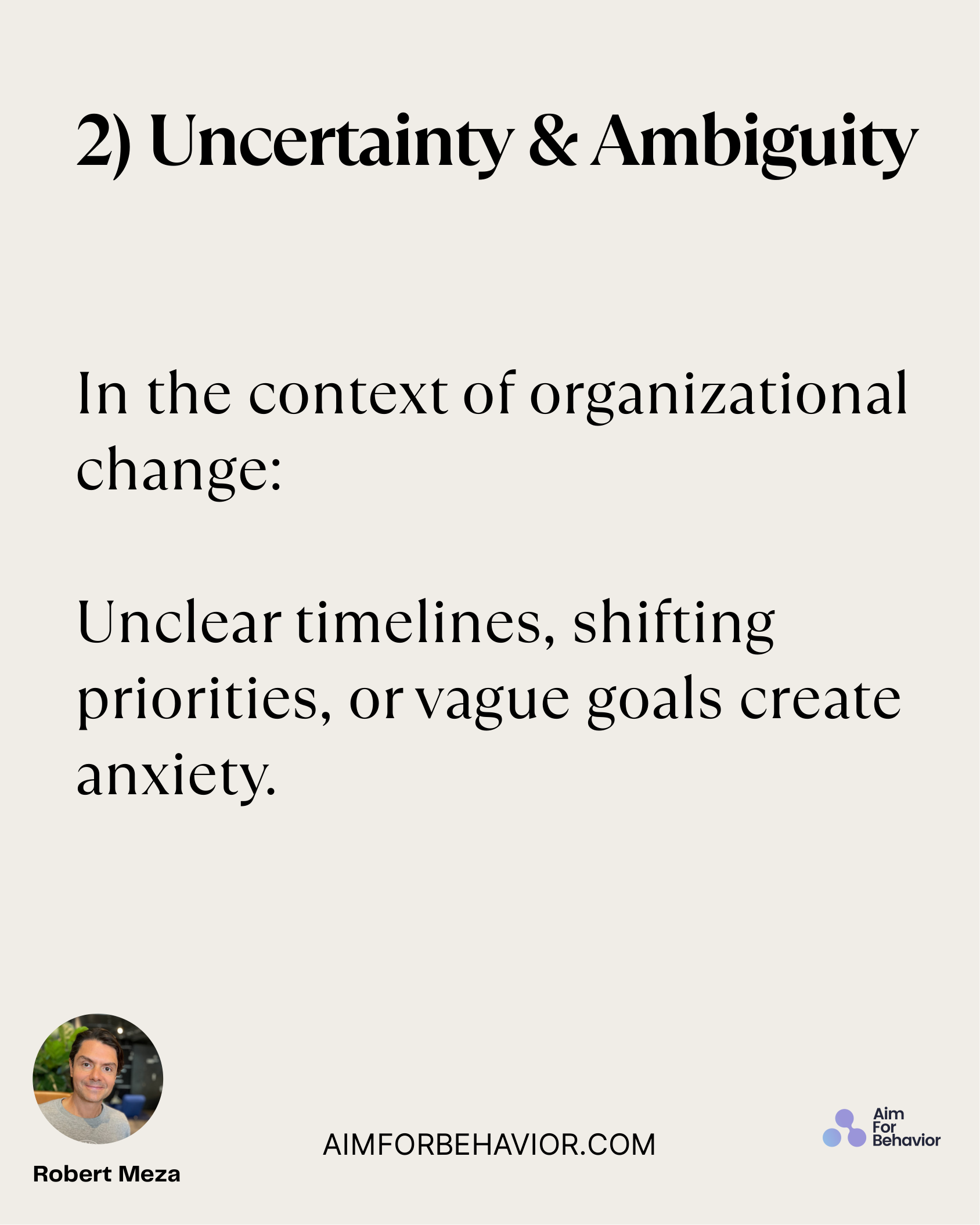 2) Uncertainty & Ambiguity
AIMFORBEHAVIOR.COM
Robert Meza 
In the context of organizational
change: 
Unclear timelines, 