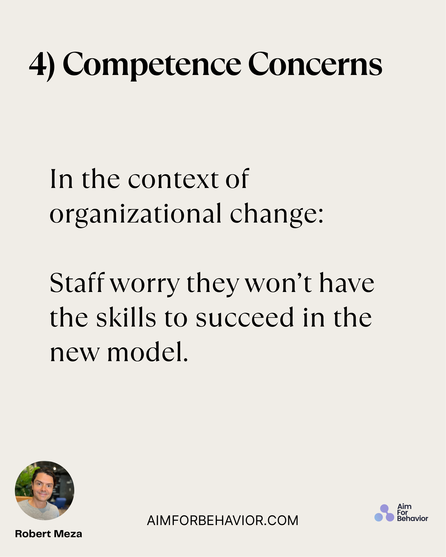 4) Competence Concerns
AIMFORBEHAVIOR.COM
Robert Meza 
In the context of
organizational change:
Staff worry they won’t h