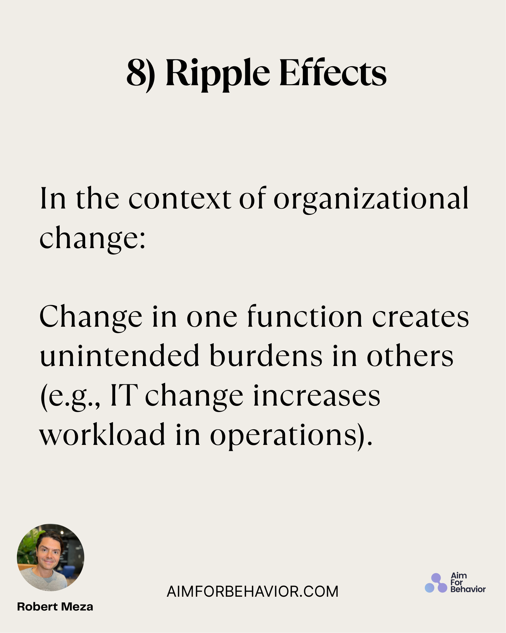 8) Ripple Effects
AIMFORBEHAVIOR.COM
Robert Meza 
In the context of organizational
change:
Change in one function create