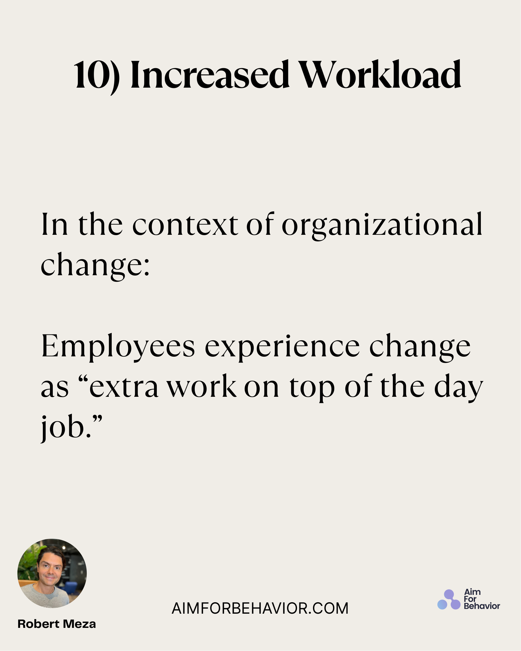 10) Increased Workload
AIMFORBEHAVIOR.COM
Robert Meza 
In the context of organizational
change:
Employees experience cha