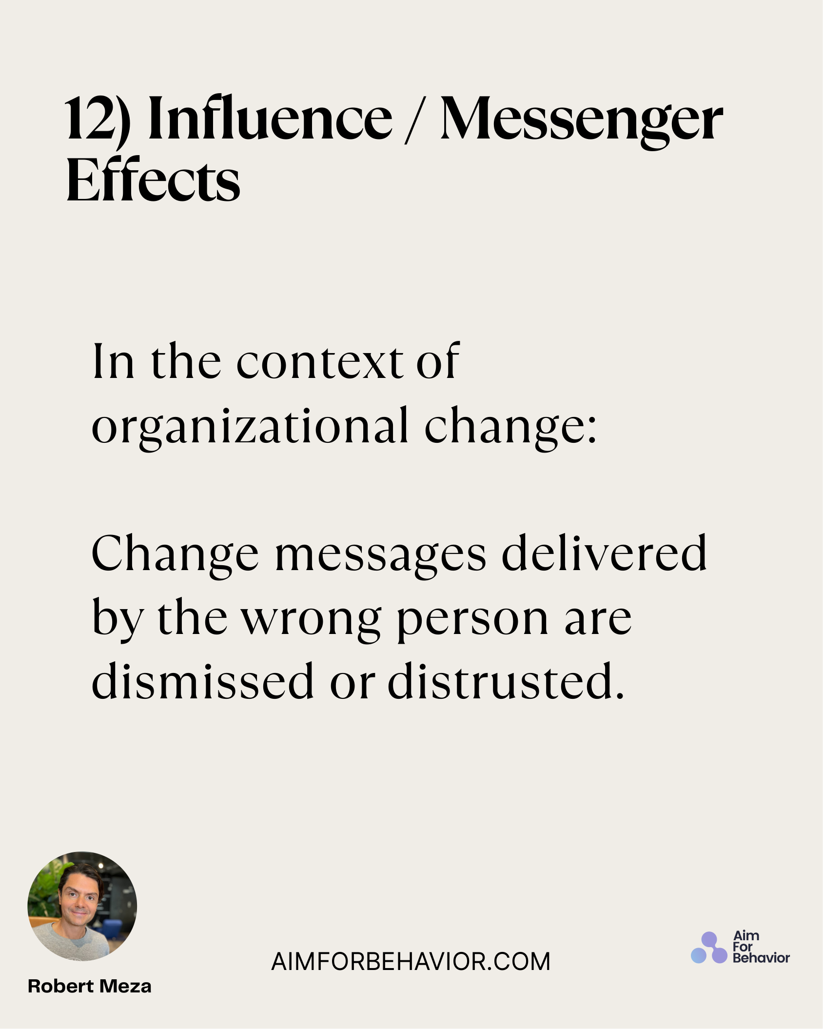 12) Influence / Messenger
Effects
AIMFORBEHAVIOR.COM
Robert Meza 
In the context of
organizational change:
Change messag
