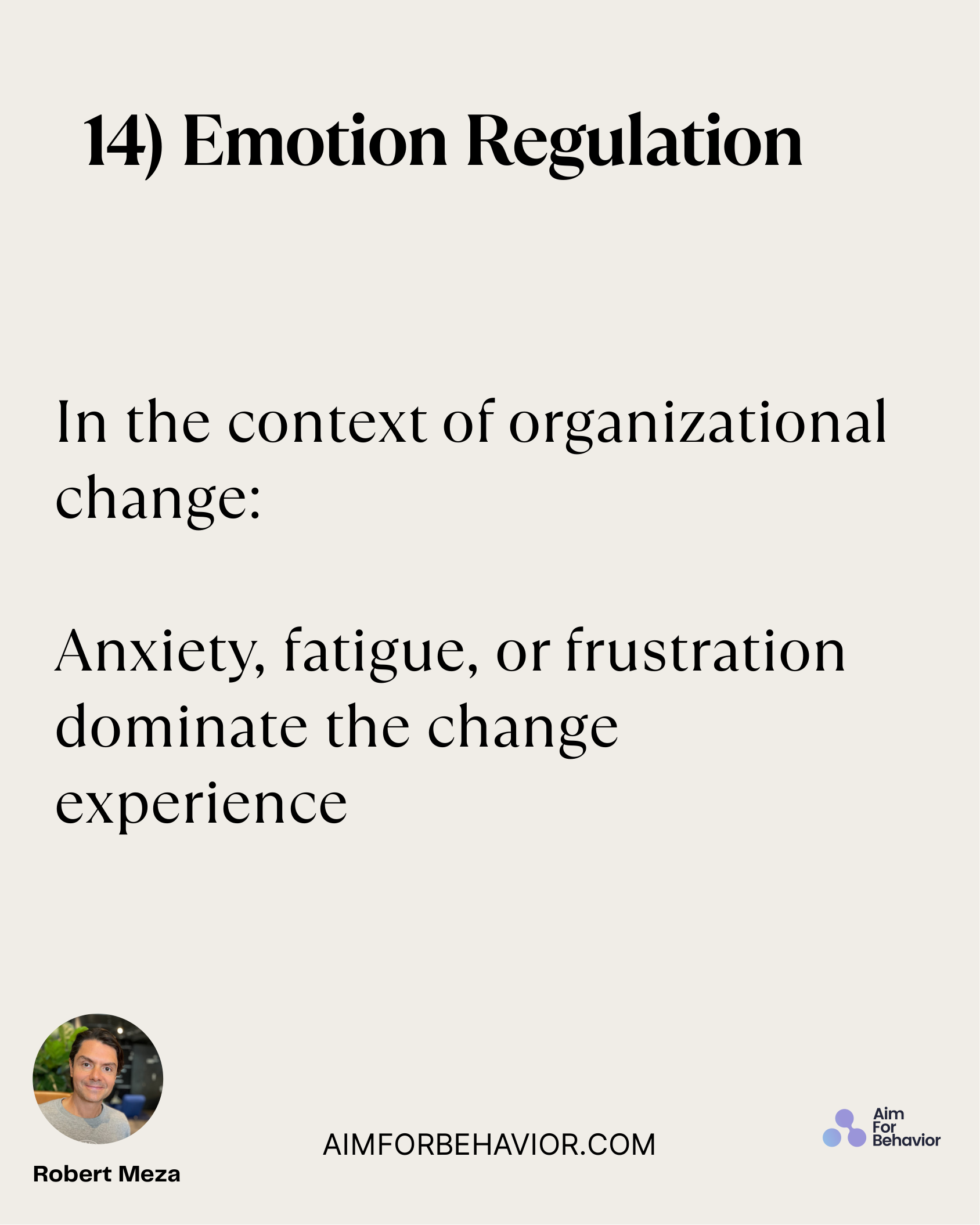 14) Emotion Regulation
AIMFORBEHAVIOR.COM
Robert Meza 
In the context of organizational
change:
Anxiety, fatigue, or fru