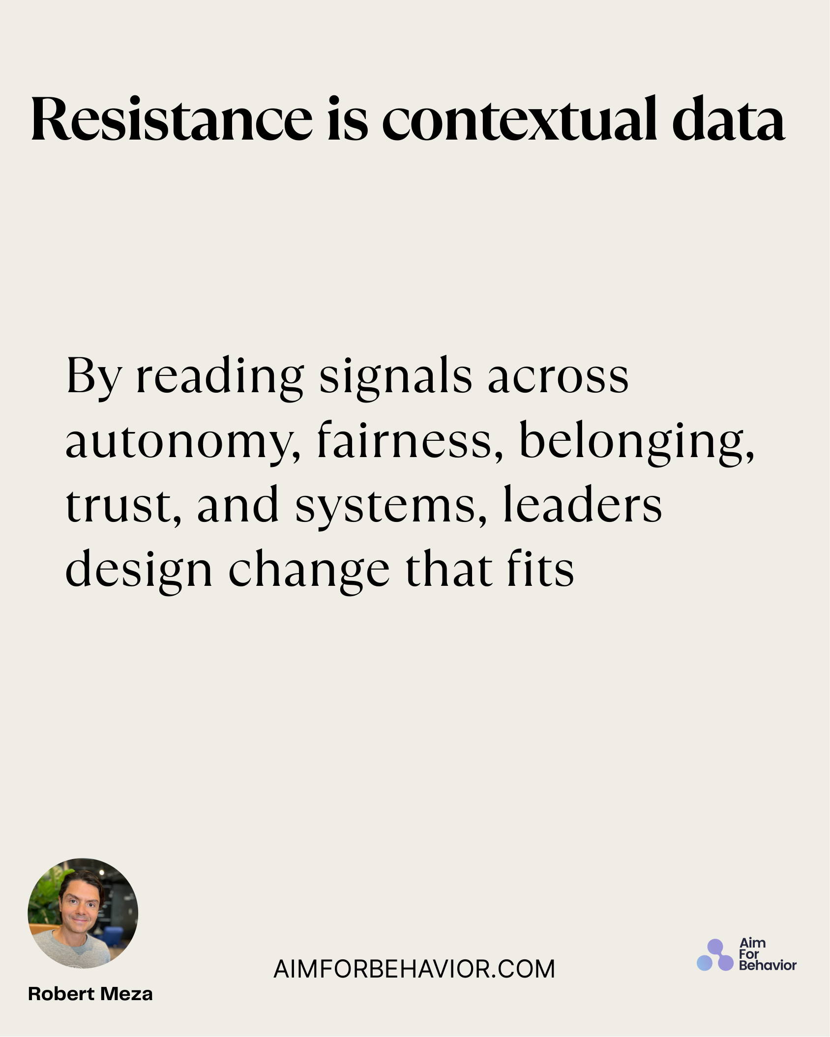 Resistance is contextual data
AIMFORBEHAVIOR.COM
Robert Meza 
By reading signals across
autonomy, fairness, belonging,
t