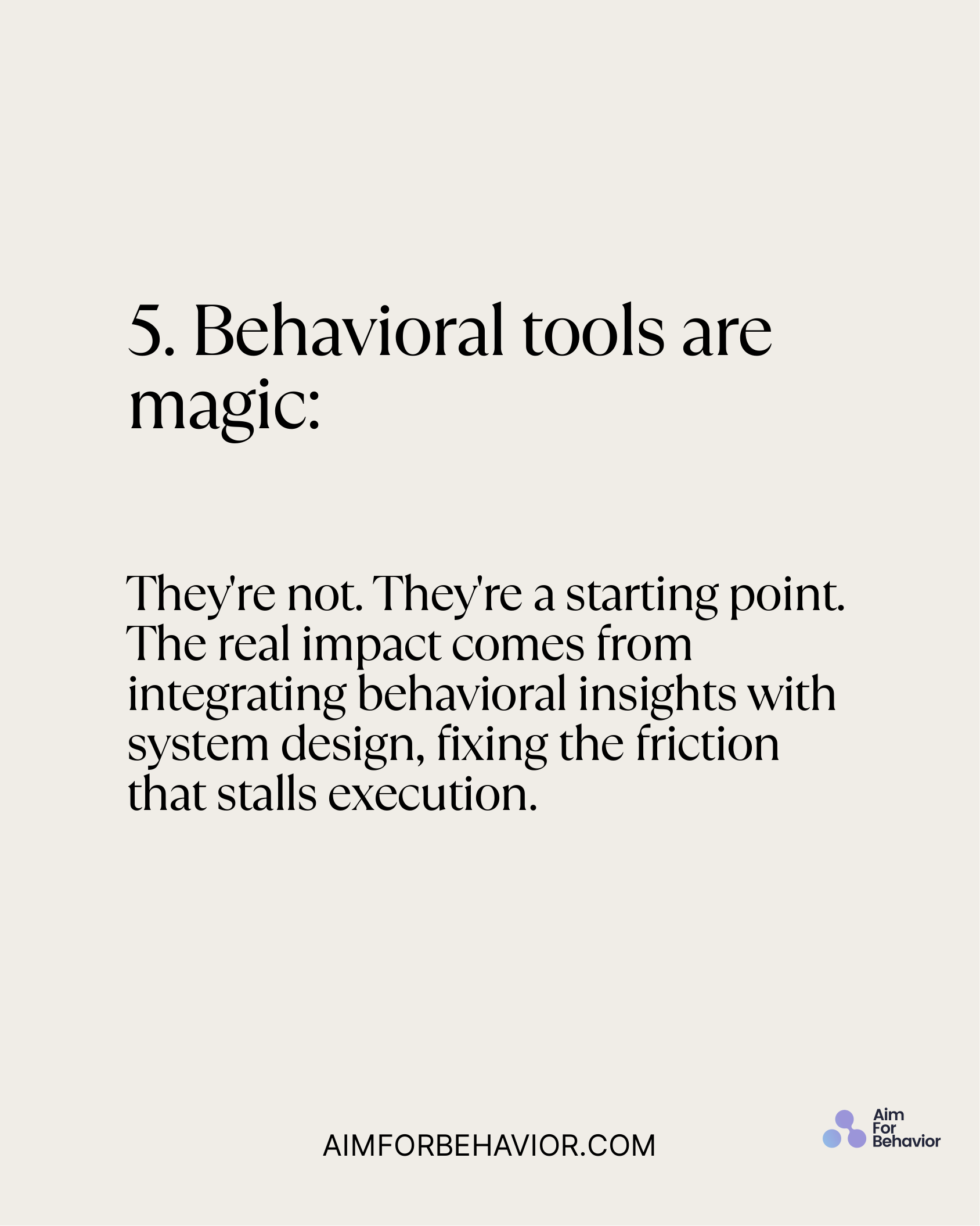 They're not. They're a starting point.
The real impact comes from
integrating behavioral insights with
system design, fi