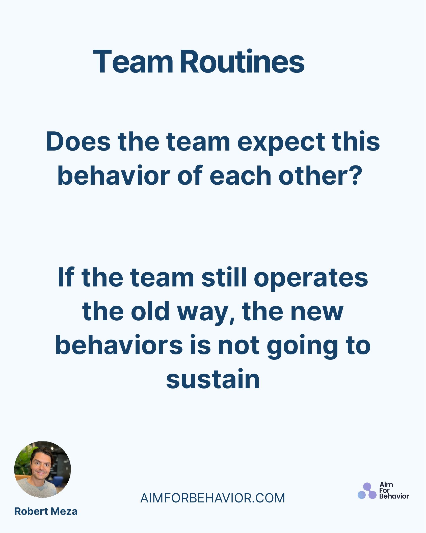 Team Routines
AIMFORBEHAVIOR.COM
Robert Meza 
Does the team expect this
behavior of each other? 
If the team still opera
