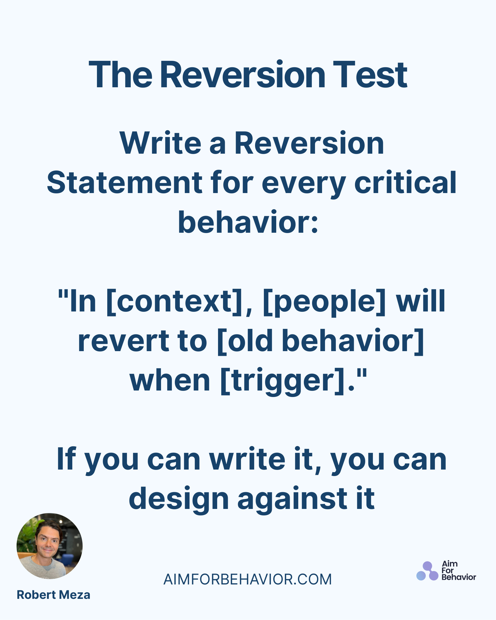 The Reversion Test
AIMFORBEHAVIOR.COM
Robert Meza 
Write a Reversion
Statement for every critical
behavior: 
"In [contex